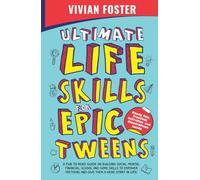 Ultimate Life Skills For Epic Tweens: A Fun To Read Guide On Building Social, Mental, Financial, School And Home Skills To Empower Preteens And Give Them A Head Start In Life (Life Skills Mastery)