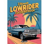 Ultimate Lowrider Coloring Book: Hopping & Cruising Classic And Modern Lowriders Coloring Pages For Kids, Teens And Adults