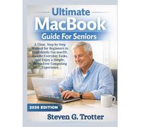 Ultimate MacBook Guide For Seniors: A Clear, Step-by-Step Manual for Beginners to Confidently Use macOS, Handle Everyday Tasks, and Enjoy a Simple, Stress-Free Computing Experience