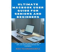 Ultimate macbook user guide for seniors and beginners: A Clear, Step-by-Step Manual to Setup, Use Apps, Stay Safe & Build Everyday Mac Confidence ... Simple: Seniors & Beginners Easy User Guides)