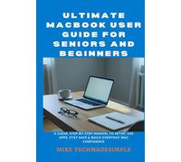 Ultimate macbook user guide for seniors and beginners: A Clear, Step-by-Step Manual to Setup, Use Apps, Stay Safe & Build Everyday Mac Confidence ... Simple: Seniors & Beginners Easy User Guides)