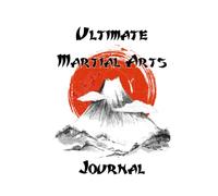 Ultimate Martial Arts Training Journal: Track Your Karate, Judo, Kendo, Aikido, Jiu Jitsu and More Progress
