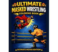 Ultimate Masked Wrestling Coloring Book - Ultimate Moves Edition: 35 Action-Packed Masked Wrestling Scenes to Color for Kids and Teens Ages 8-16