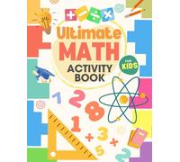 Ultimate Math Activity Book: Engaging Challenges to Boost Math Skills, Problem Solving, and Critical Thinking for Young Learners Through Fun Exercises and Puzzles