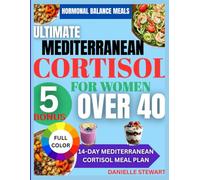 Ultimate Mediterranean Cortisol Detox for Women Over 40: Balance Hormones Burn Stubborn Belly Fat and Lower Stress Naturally with Anti-Inflammatory Mediterranean Foods and a 14-day Hormone Reset Plan