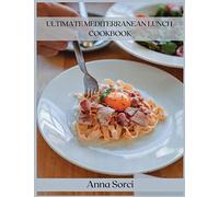 Ultimate Mediterranean Lunch Cookbook: The Best Pasta and Rice Recipes for a Healthy and Genuine Lunch