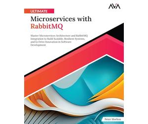 Ultimate Microservices with RabbitMQ: Master Microservices Architecture and RabbitMQ Integration to Build Scalable, Resilient Systems, and to Drive ... App Developer - Cloud-Native Systems Path)