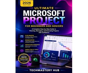 Ultimate Microsoft Project for Beginners and Seniors: A Complete Step-by-Step Guide to Planning, Managing, and Delivering Projects with Confidence, ... Charts, and Real-World Project Management