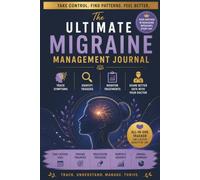 Ultimate Migraine Management Journal: A Daily Migraine Log Book to Track Symptoms, Identify Triggers, Monitor Medications, Record Aura & Pain ... Visits, and Take Control of Your Health