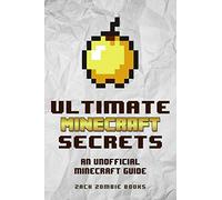 Ultimate Minecraft Secrets: An Unofficial Guide to Minecraft Tips, Tricks and Hints You May Not Know