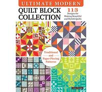 Ultimate Modern Quilt Block Collection: 113 Designs for Making Beautiful and Stylish Quilts (Landauer) Paper-Piecing and Traditional Patterns Inspired by Bauhaus Art, Plus 4 Sampler Quilting Projects