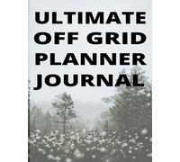ULTIMATE OFF GRID PLANNER JOURNAL: Off Grid Living Survival Homestead Living Land Solar Water Shelter Prepping Livestock Bushcraft Camping
