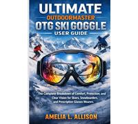 ULTIMATE OUTDOORMASTER OTG SKI GOGGLE USER GUIDE: The Complete Breakdown of Comfort, Protection, and Clear Vision for Skiers, Snowboarders, and Prescription Glasses Wearers