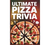 Ultimate Pizza Trivia: 1,000 Mouthwatering Questions About Pizza History, Styles, Culture, Controversies & Fun Facts