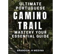 Ultimate Portuguese Camino Trail Mastery: Your Essential Guide: Experience The Best of Portugal on the Camino Trail - Expert Tips & Advice