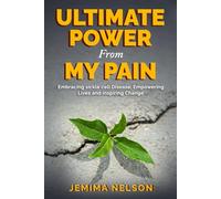 Ultimate Power From My Pain: Embracing sickle cell Disease, Empowering Lives and inspiring Change