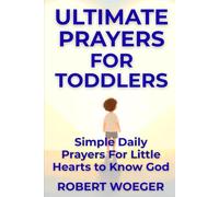 Ultimate Prayers For Toddlers: Simple Daily Prayers For Little Hearts To Know God (Ultimate Prayers Christian Prayer Books)