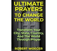 Ultimate Prayers To Change The World: Transform Your City, State, Country, And The World Through Prayer (Ultimate Prayers Christian Prayer Books)