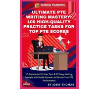 Ultimate PTE Writing Mastery: 100 High-Quality Practice Tasks for Top PTE Scores: 50 Summarize Written Text & 50 Essay Writing Prompts with Model Answers to Elevate Your PTE Performance