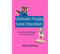 Ultimate Puppy Care Checklist: Comprehensive Puppy Training Schedule (Dogs - Healthy, Happy, Safe)