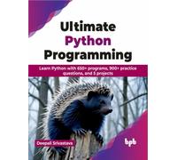 Ultimate Python Programming : Learn Python with 650+ programs, 900+ practice questions, and 5 projects (English Edition)