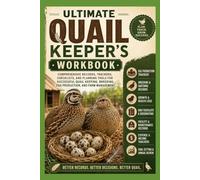Ultimate Quail Keeper's Workbook: Comprehensive Records, Trackers, Checklists, and Planning Tools for Successful Quail Keeping, Breeding, Egg ... Management (Backyard Quail Mastery Series)