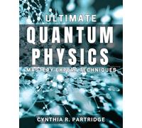 Ultimate Quantum Physics Mastery: Expert Techniques: Mastering Quantum Physics: Advanced Strategies for Success