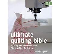 Ultimate Quilting Bible: A Complete Reference with Step-by-Step Techniques (Ultimate Guides)