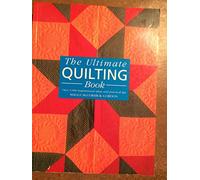 ULTIMATE QUILTING BOOK: Over 1,000 Inspirational Ideas and Practical Tips