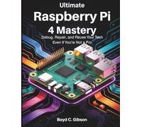 Ultimate Raspberry PI 4 Mastery: Debug, Repair, and Reuse Your Tech Even If You’re Not a Pro (the digital developer's library)