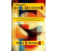 Ultimate REALIZATIONS: A Scientific and Philosophical Inquiry into the Essence of Life and What Ultimately Lies Beyond... and The True Nature of God, Existence, and Being