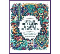 Ultimate Relaxation & Nature Coloring Book: 200+ Intricate Designs for Stress, Anxiety & Depression Relief (Healing Through Colors)