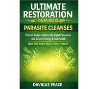ULTIMATE RESTORATION WITH DR. HULDA CLARK PARASITE CLEANSES: Proven Guide to Naturally Fight Parasites and Restore Energy & Gut Health. With Safe, simple way to Follow Protocols.