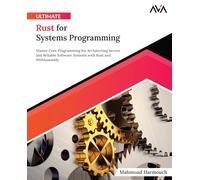 Ultimate Rust for Systems Programming: Master Core Programming for Architecting Secure and Reliable Software Systems with Rust and WebAssembly ... App Developer - Unified Expert Path)