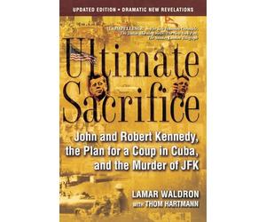 Ultimate Sacrifice: John and Robert Kennedy, the Plan for a Coup in Cuba, and the Murder of JFK