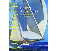 Ultimate Sailing Adventures: 100 Epic Experiences on the Water (Ultimate Adventures 2nd New edition)