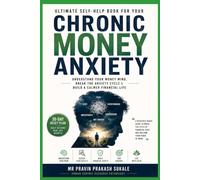 ULTIMATE SELF-HELP BOOK FOR YOUR “CHRONIC MONEY ANXIETY”: How to Understand, Control & Gradually Break the Psychological Cycle of Money Fear
