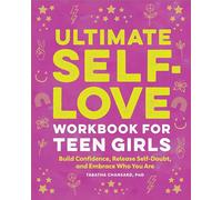 Ultimate Self-Love Workbook for Teen Girls: Build Confidence, Release Self-Doubt, and Embrace Who You Are