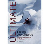 Ultimate Skiing Adventures: 100 Epic Experiences in the Snow: 6 (Ultimate Adventures)
