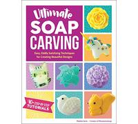 Ultimate Soap Carving: Easy, Oddly Satisfying Techniques for Creating Beautiful Designs--40+ Step-by-Step Tutorials