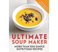 Ultimate Soup Maker: More than 100 simple, nutritious recipes