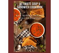 Ultimate Soup & Sandwich Cookbook: Easy, Hearty & Delicious Meals For Everyday!: 83 (Southern Cooking Recipes)