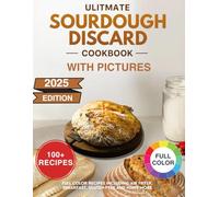 Ultimate Sourdough Discard Cookbook with Pictures: 100+ Full Color Recipes including Air Fryer, Breakfast, Gluten-Free and many more