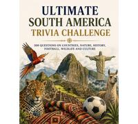 Ultimate South America Trivia Challenge: 500 Multiple-Choice Questions About Countries, Capitals, Geography, the Amazon Rainforest, Wildlife, Indigenous Peoples, History, Economy, Football and Culture