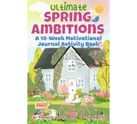 Ultimate Spring Ambitions: A 13-Week Motivational Journal Activity Book: Foster self-motivation, self-awareness, and writing skills through ... for tweens, teens, and young adults.
