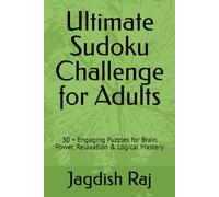 Ultimate Sudoku Challenge for Adults: 30 + Engaging Puzzles for Brain Power, Relaxation & Logical Mastery