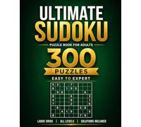 Ultimate Sudoku Puzzle Book for Adults: 300 Puzzles • Easy to Expert • Large Print • Solutions Included (Ultimate Large Print Sudoku Series)