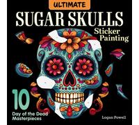 Ultimate Sugar Skulls Sticker Painting : 10 Day of the Dead Masterpieces