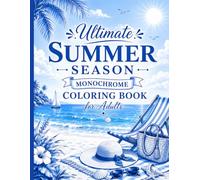 Ultimate Summer Season Monochrome Coloring Book for Adults: Bold & Easy Coastal Escapes, Tropical Scenes, Beach Getaways, Relaxing Nature Designs and Stress Relief Art for Every Skill Level
