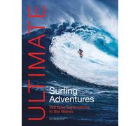 Ultimate Surfing Adventures : 100 Epic Experiences in the Waves